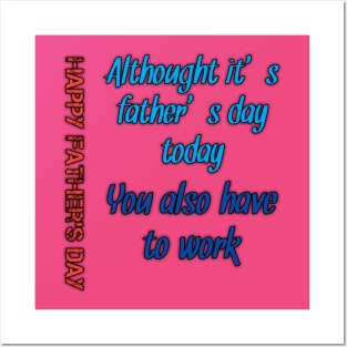Althought it's fathers day today, you also have to work, happy fathers day Posters and Art